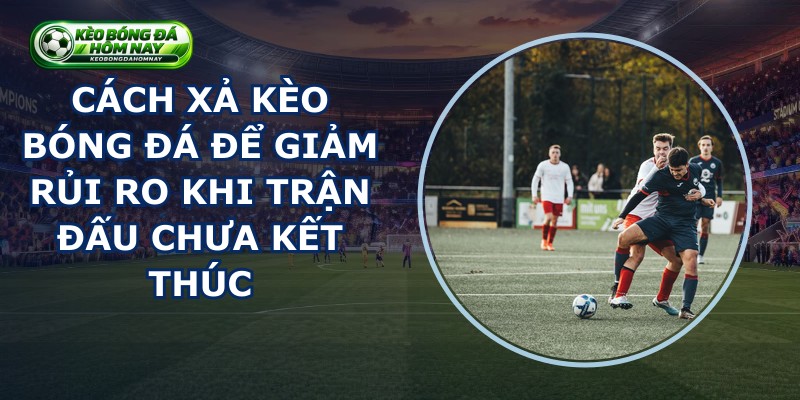 Cách Xả Kèo Bóng Đá