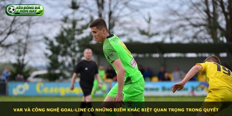 VAR và công nghệ goal-line có những điểm khác biệt quan trọng trong quyết