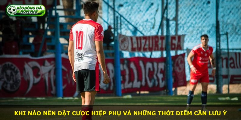Khi nào nên đặt cược hiệp phụ và những thời điểm cần lưu ý