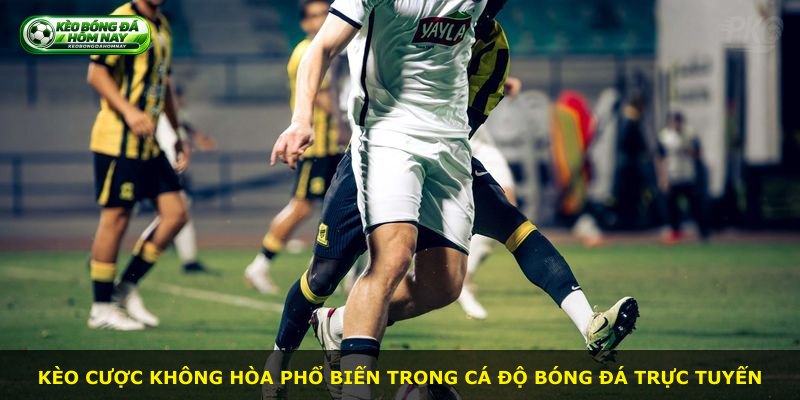 Kèo cược không hòa phổ biến trong cá độ bóng đá trực tuyến