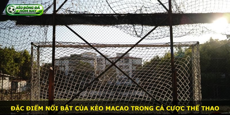 Đặc điểm nổi bật của kèo Macao trong cá cược thể thao