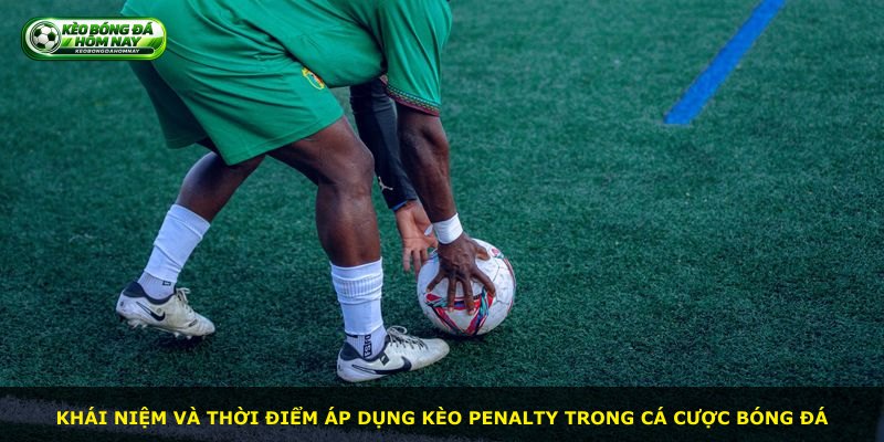 Khái niệm và thời điểm áp dụng kèo penalty trong cá cược bóng đá