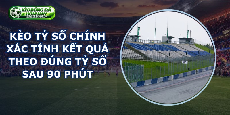 Kèo Tỷ Số Chính Xác