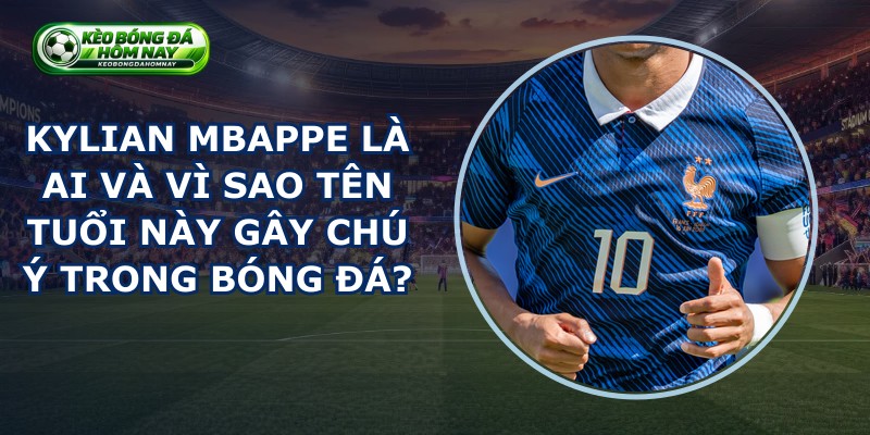 Kylian Mbappe Là Ai