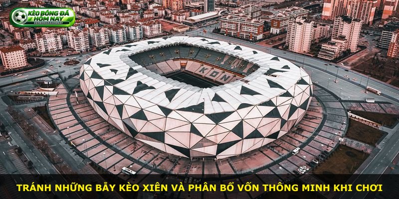 Tránh những bẫy kèo xiên và phân bổ vốn thông minh khi chơi