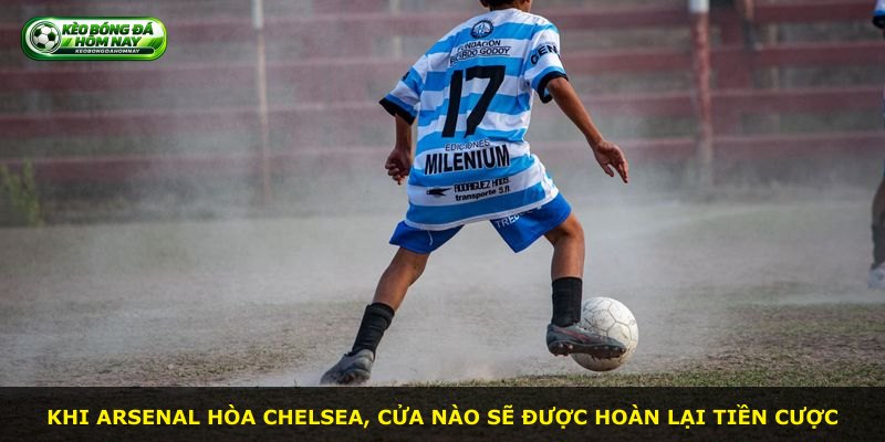 Khi Arsenal hòa Chelsea, cửa nào sẽ được hoàn lại tiền cược